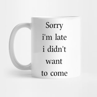 Sorry i'm late i didn't want to come Mug